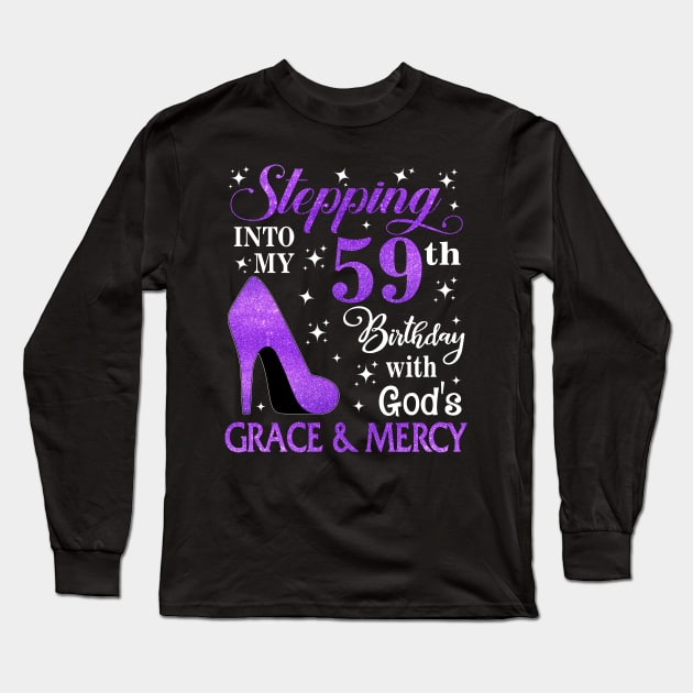 Stepping Into My 59th Birthday With God's Grace & Mercy Bday Long Sleeve T-Shirt by MaxACarter